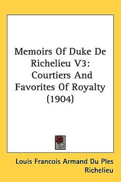 portada memoirs of duke de richelieu v3: courtiers and favorites of royalty (1904) (en Inglés)
