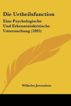 portada Die Urtheilsfunction: Eine Psychologische Und Erkenntniskritische Untersuchung (1895) (en Alemán)