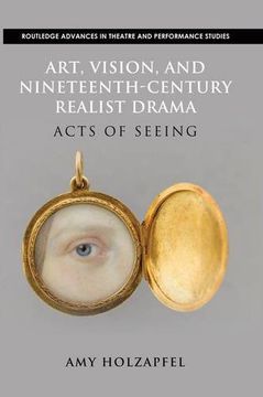 portada Art, Vision, and Nineteenth-Century Realist Drama: Acts of Seeing (Routledge Advances in Theatre and Performance Studies)