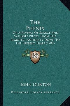 portada the phenix: or a revival of scarce and valuable pieces, from the remotest antiquity down to the present times (1707) (en Inglés)