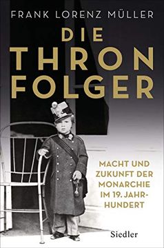 portada Die Thronfolger: Macht und Zukunft der Monarchie im 19. Jahrhundert - mit Zahlreichen Abbildungen (in German)