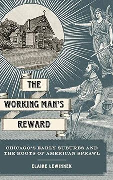 portada The Working Man's Reward: Chicago's Early Suburbs and the Roots of American Sprawl (in English)
