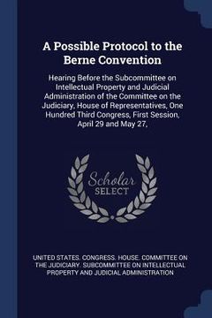 portada A Possible Protocol to the Berne Convention: Hearing Before the Subcommittee on Intellectual Property and Judicial Administration of the Committee on (in English)