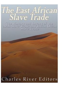 portada The East African Slave Trade: The History and Legacy of the Arab Slave Trade and the Indian Ocean Slave Trade (en Inglés)