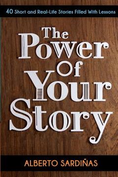 portada the power of your story: 40 short and real-life stories filled with lessons (en Inglés)