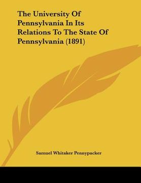 portada the university of pennsylvania in its relations to the state of pennsylvania (1891) (en Inglés)