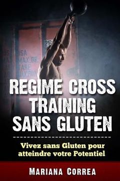 portada REGIME CROSS TRAINING Sans GLUTEN: Vivez sans Gluten pour Atteindre votre Potentiel (en Francés)