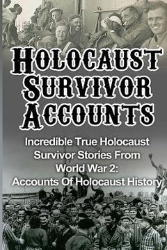 portada Holocaust Survivor Accounts: Incredible True Holocaust Survivor Stories From World War 2: Accounts Of Holocaust History (en Inglés)
