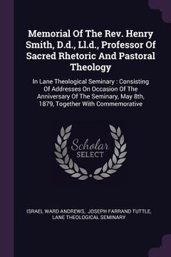 portada Memorial Of The Rev. Henry Smith, D.d., Ll.d., Professor Of Sacred Rhetoric And Pastoral Theology: In Lane Theological Seminary: Consisting Of Address