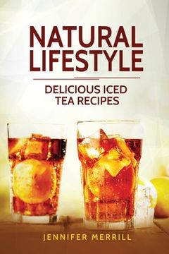 portada Natural Lifestyle: Delicious Iced Tea Recipes (en Inglés)