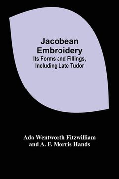 portada Jacobean Embroidery: Its Forms and Fillings, Including Late Tudor 