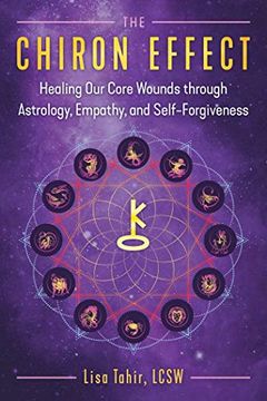 portada The Chiron Effect: Healing our Core Wounds Through Astrology, Empathy, and Self-Forgiveness (en Inglés)