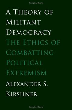 portada A Theory of Militant Democracy: The Ethics of Combatting Political Extremism (in English)