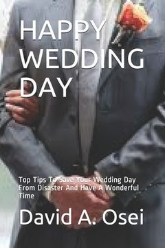 portada Happy Wedding Day: Top Tips To Save Your Wedding Day From Disaster And Have A Wonderful Time (en Inglés)