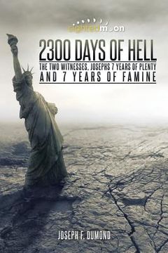 portada 2300 Days of Hell: The Two Witnesses, Josephs 7 Years of Plenty and 7 Years of Famine (en Inglés)