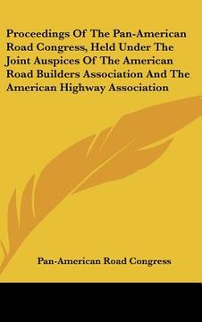 portada proceedings of the pan-american road congress, held under the joint auspices of the american road builders association and the american highway associ (en Inglés)