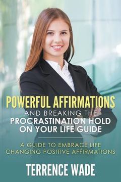 portada Powerful Affirmations and Breaking the Procrastination Hold on Your Life Guide (en Inglés)