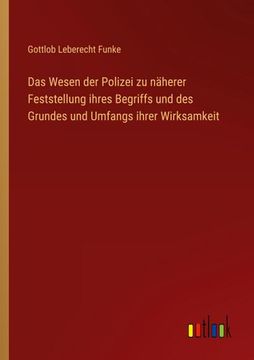 portada Das Wesen der Polizei zu näherer Feststellung ihres Begriffs und des Grundes und Umfangs ihrer Wirksamkeit (in German)