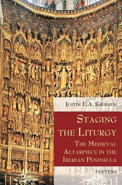 Staging the Liturgy: The Medieval Altarpiece in the Iberian Peninsula (en Inglés)