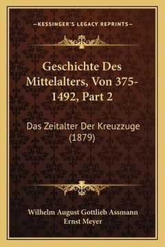 portada Geschichte Des Mittelalters, Von 375-1492, Part 2: Das Zeitalter Der Kreuzzuge (1879) (en Alemán)