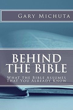 portada Behind the Bible: What the Bible Assumes That You Already Know (en Inglés)