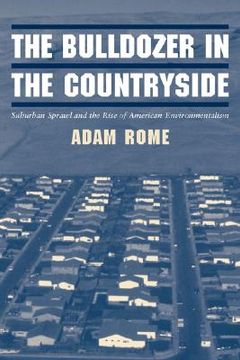 portada The Bulldozer in the Countryside: Suburban Sprawl and the Rise of American Environmentalism: 0 (Studies in Environment and History) (en Inglés)