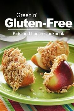 portada Green n' Gluten-Free - Kids and Lunch Cookbook: Gluten-Free cookbook series for the real Gluten-Free diet eaters (en Inglés)