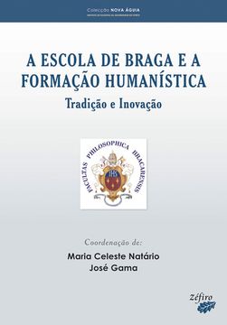 portada A ESCOLA DE BRAGA E A FORMAÇÃO HUMANÍSTICA: TRADIÇÃO E INOVAÇÃO