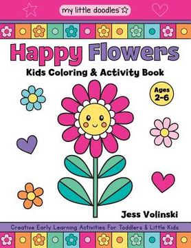 portada My Little Doodles Happy Flowers Kids Coloring & Activity Book: Creative Early Learning Activities for Toddlers & Little Kids (Ages 2-6) (in English)