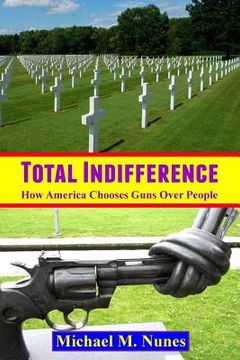 portada Total Indifference: How America Chooses Guns Over People (en Inglés)
