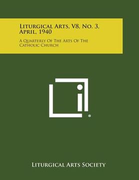 portada Liturgical Arts, V8, No. 3, April, 1940: A Quarterly of the Arts of the Catholic Church (en Inglés)