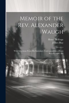 portada Memoir of the Rev. Alexander Waugh: With Selections From His Epistolary Correspondence, Pulpit Recollections, Etc (en Inglés)
