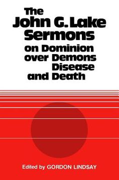 portada The John g. Lake Sermons on Dominion Over Demons, Disease and Death (en Inglés)