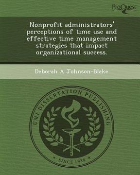 portada nonprofit administrators' perceptions of time use and effective time management strategies that impact organizational success.