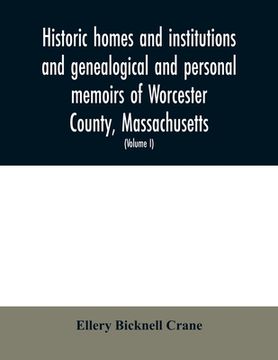 portada Historic homes and institutions and genealogical and personal memoirs of Worcester County, Massachusetts: with a history of Worcester Society of Antiq (en Inglés)