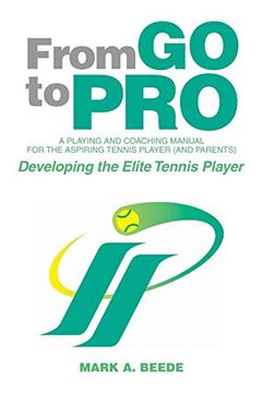 portada From Go to Pro - A Playing and Coaching Manual for the Aspiring Tennis Player (and Parents): Developing the Elite Tennis Player