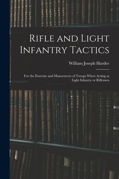 portada Rifle and Light Infantry Tactics; for the Exercise and Manoeuvers of Troops When Acting as Light Infantry or Riflemen (en Inglés)