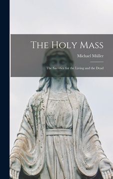 portada The Holy Mass: The Sacrifice for the Living and the Dead (en Inglés)