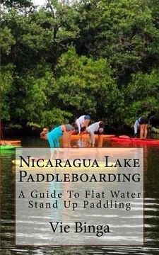 portada Nicaragua Lake Paddleboarding: A Guide To Flat Water Stand Up Paddling (en Inglés)