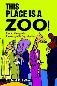 portada this place is a zoo!: how to manage the unmanageable organization (en Inglés)