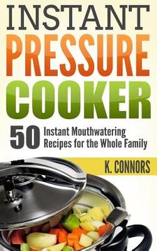 portada Instant Pressure Cooker: 50 Instant Mouthwatering Recipes for the Whole Family (en Inglés)