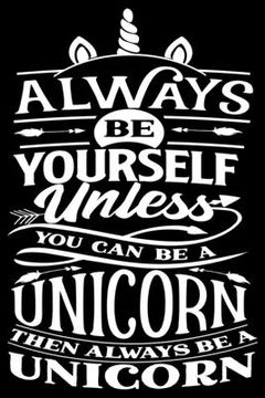 portada Always be yourself: unless you can be a Unicorn (en Inglés)