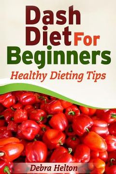 portada Dash Diet For Beginners: Healthy Dieting Tips (en Inglés)