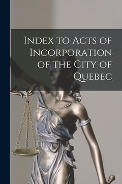 portada Index to Acts of Incorporation of the City of Quebec [microform] (en Inglés)