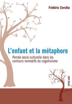 portada L'enfant et la métaphore: Percée socio-culturelle dans les contours normatifs du cognitivisme (en Francés)