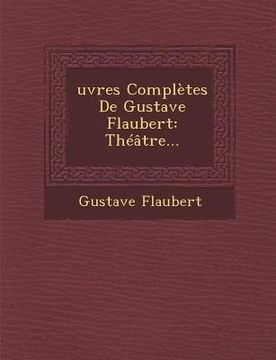 portada Oeuvres Completes de Gustave Flaubert: Theatre... (en Francés)