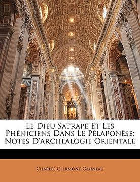 portada Le Dieu Satrape Et Les Phéniciens Dans Le Pélaponèse: Notes d'Archéalogie Orientale (in French)