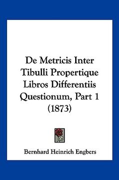 portada De Metricis Inter Tibulli Propertique Libros Differentiis Questionum, Part 1 (1873) (in Latin)