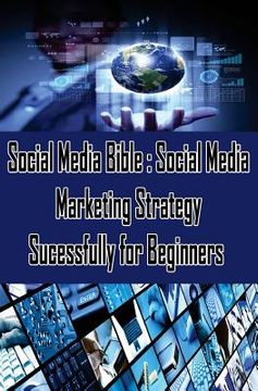 portada Social Media Bible: Social Media Marketing Strategy Sucessfully for Beginners: Facebook Marketing, Twitter, Google Plus Advertising: Socia (in English)