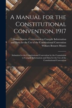portada A Manual for the Constitutional Convention, 1917: Submitted to the Constitutional Convention by the Commission to Compile Information and Data for the